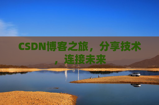CSDN博客之旅，分享技术，连接未来